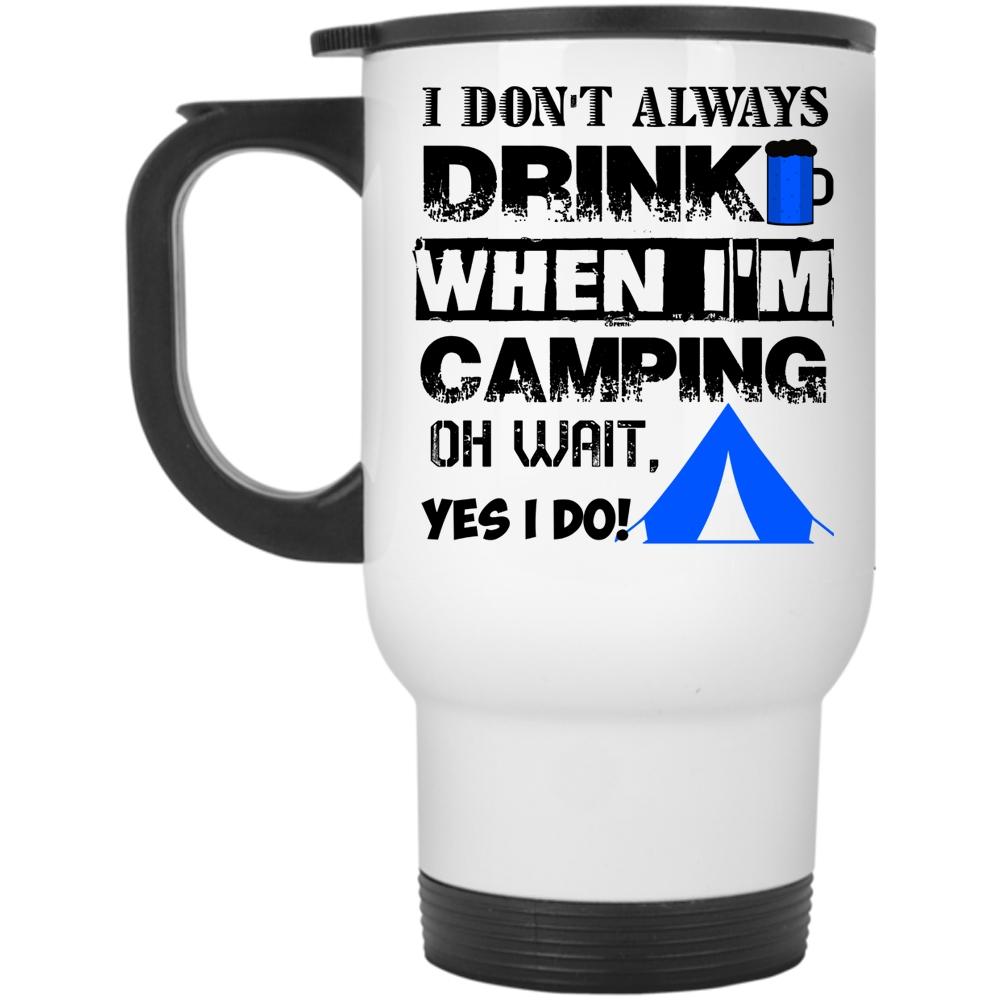 When I'm Camping Travel Mug, I Don't Always Drink Mug