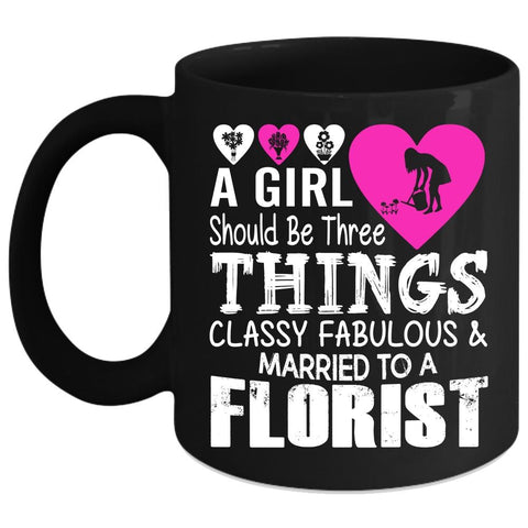 A Girl Should Be Three Things Coffee Mug, Married To A Florist Coffee Cup