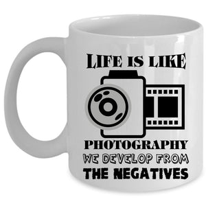 We Develop From The Negatives Coffee Mug, Life Is Like Photography Cup