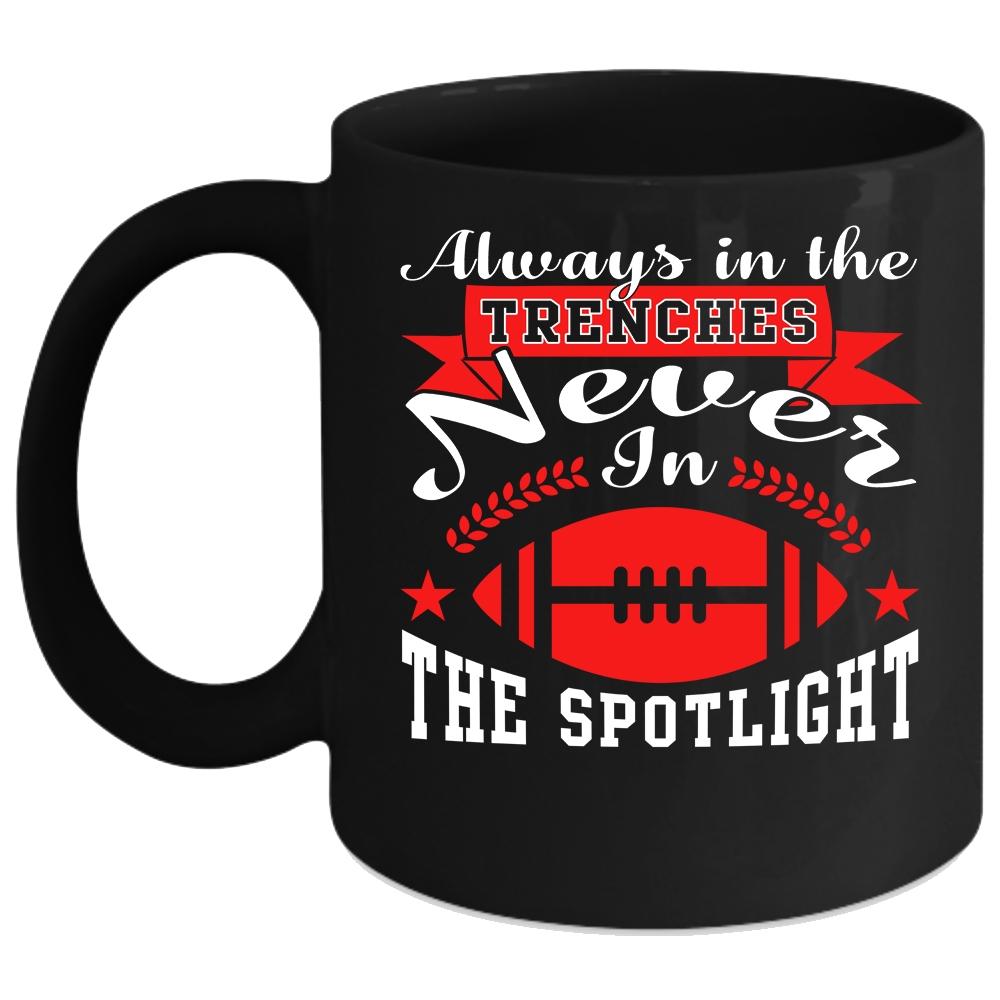 Always In The Trenches Coffee Mug, Never In The Spotlight Coffee Cup