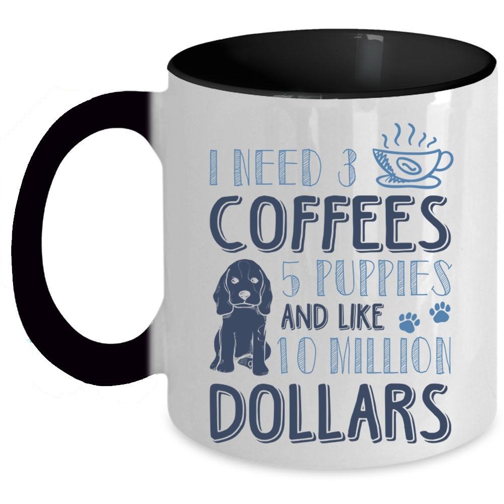 5 Puppies And Like 10 Million Dollars Coffee Mug, I Need 3 Coffees Accent Mug