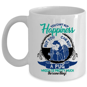 You Can Buy A Pug Coffee Mug, You Can't Buy Happiness Cup