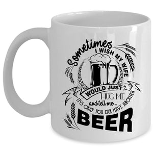 You Can Have Another Beer Coffee Mug, I Wish My Wife Would Tell Me Cup