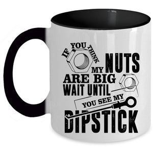 You See My Dipstick Coffee Mug, If You Think My Nuts Are Big Accent Mug