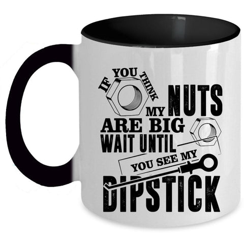 You See My Dipstick Coffee Mug, If You Think My Nuts Are Big Accent Mug