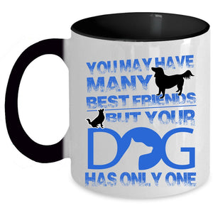 Your Dog Has Only One Coffee Mug, You May Have Many Best Friends Accent Mug