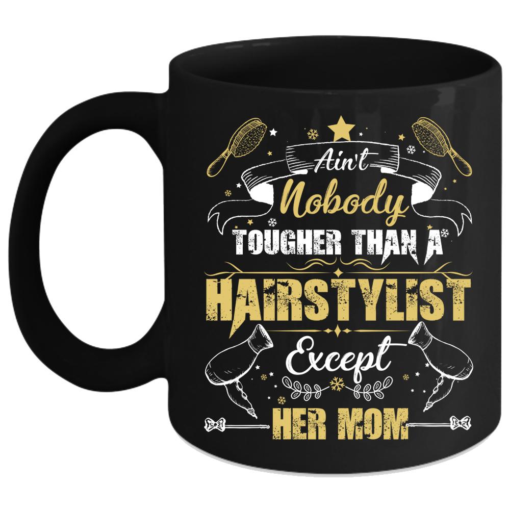 Ain't Nobady Tougher Than A Hairstylist Coffee Mug, Cute Daughter Coffee Cup