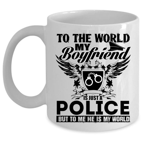 To Me He Is My World Coffee Mug, To The World My Boyfriend Is Just A Police Cup