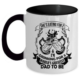 World's Greatest Dad To Be Coffee Mug, She's Eating For 2 And I'm Drinking For 3 Accent Mug