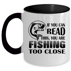 Your Are Fishing Too Close Coffee Mug, If You Read This Accent Mug