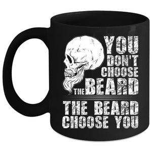 You Don't Choose The Beard Coffee Mug, The Beard Choose you Coffee Cup