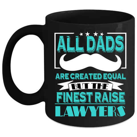 All Dads Are Created Equal Coffee Mug, The Finest Raise Lawyers Coffee Cup