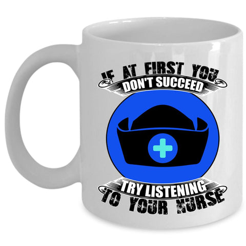 Try Listening To Your Nurse Coffee Mug, If At First You Don't Succeed Cup