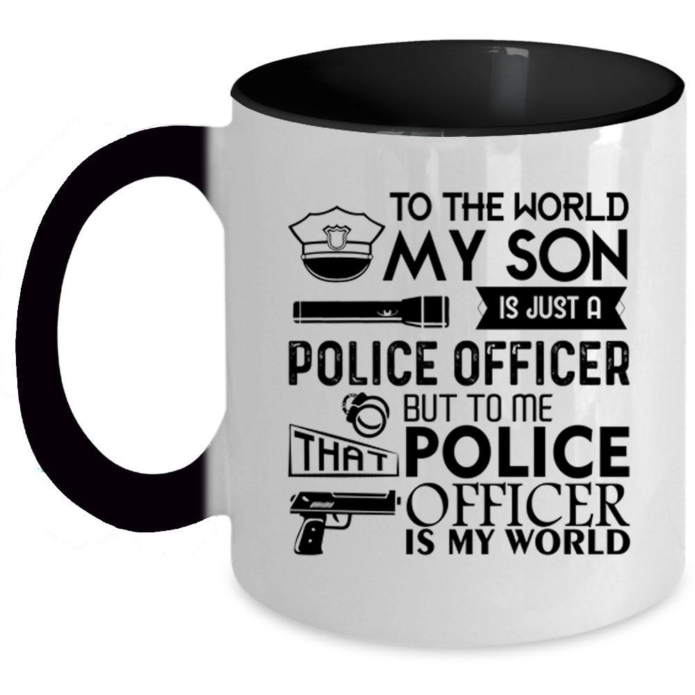 To Me That Police Officer Is My World Coffee Mug, My Son Is Just A Police Officer Accent Mug