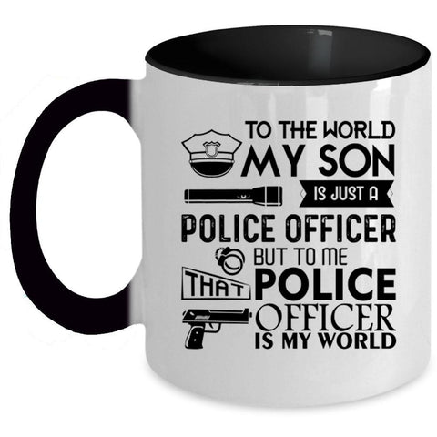 To Me That Police Officer Is My World Coffee Mug, My Son Is Just A Police Officer Accent Mug