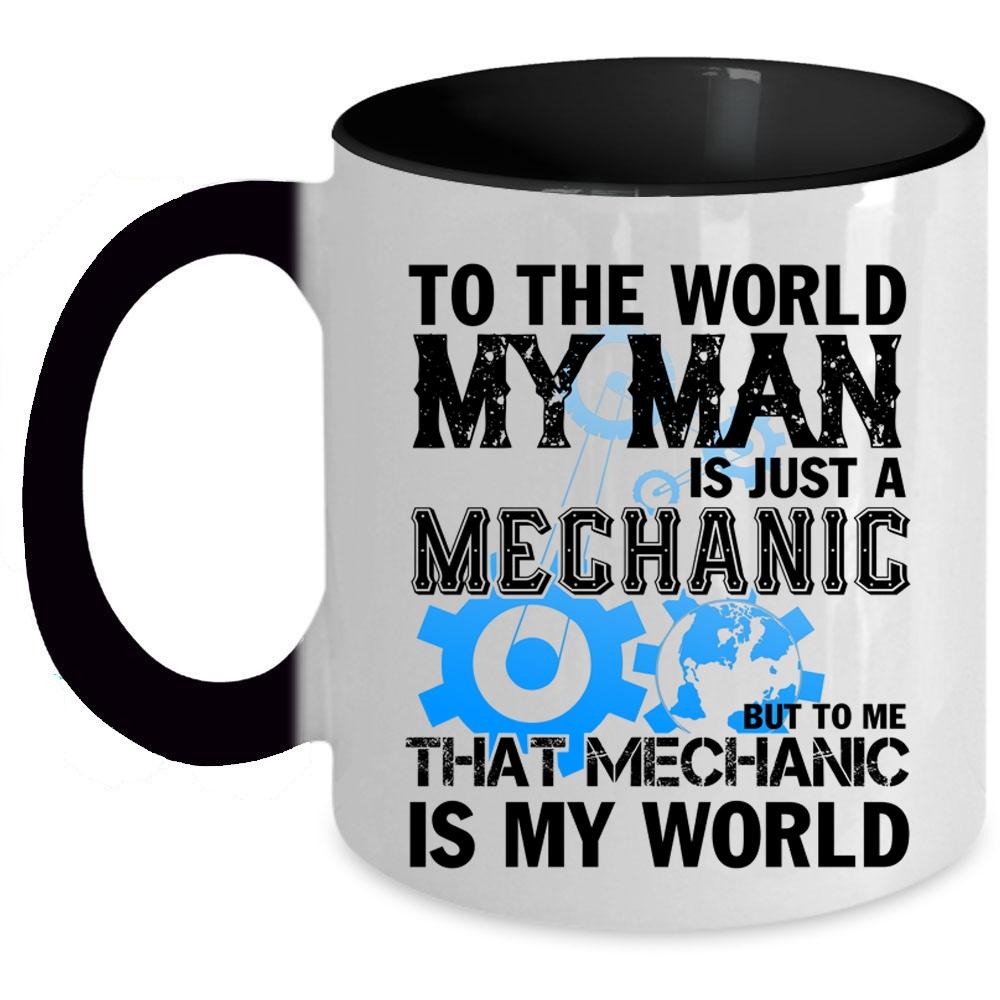 To Me That Mechanic Is My World Coffee Mug, My Man Is Just A Mechanic Accent Mug