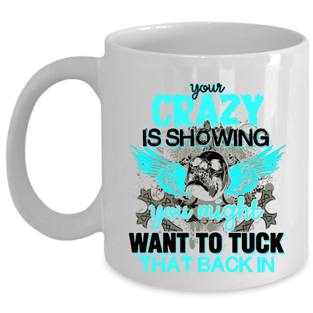 You Might Want To Tuck Coffee Mug, Your Crazy Is Showing Cup