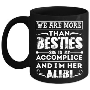 We Are More Than Besties Coffee Mug, She Is My Accomplice Coffee Cup