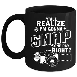 Y'all Realize I'm Gonna Snap Coffee Mug, Cool Photographer Coffee Cup