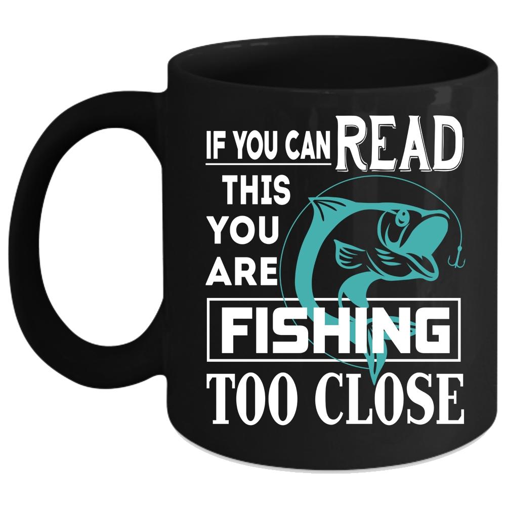 You Are Fishing Too Close Coffee Mug, Outdoor Coffee Cup