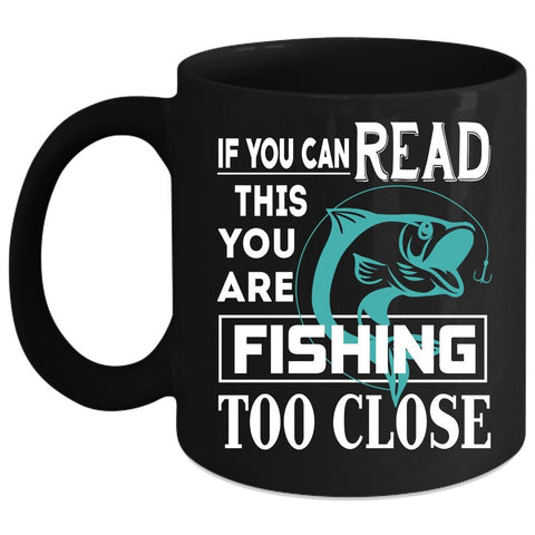 You Are Fishing Too Close Coffee Mug, Outdoor Coffee Cup