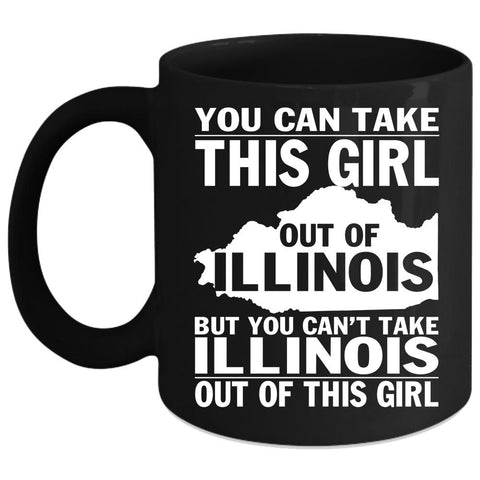 You Can't Take Illinois Out Of This Girl Coffee Mug, Funny Girls Coffee Cup