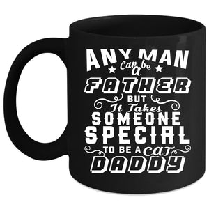 Any Man Can Be A Father Coffee Mug, To Be A Cat Daddy Coffee Cup