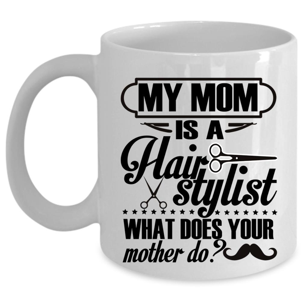 What Does You Mother Do Coffee Mug, My Mom Is A Hair Stylist Cup