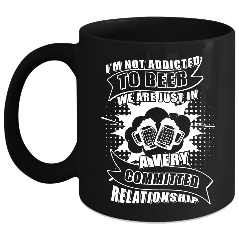 We Are Just In A Very Committed Relationship Coffee Mug, Beer Coffee Cup