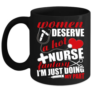 Women Deserve A Hot Nurse Fantasy Coffee Mug, Cute Nurses Coffee Cup