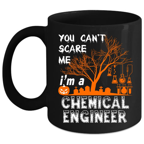 You Can't Scare Me Coffee Mug, I'm A Chemical Engineer Coffee Cup