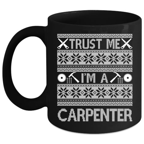 Trust Me I'm A Carpenter Coffee Mug, Cute Gift For Carpenter Coffee Cup