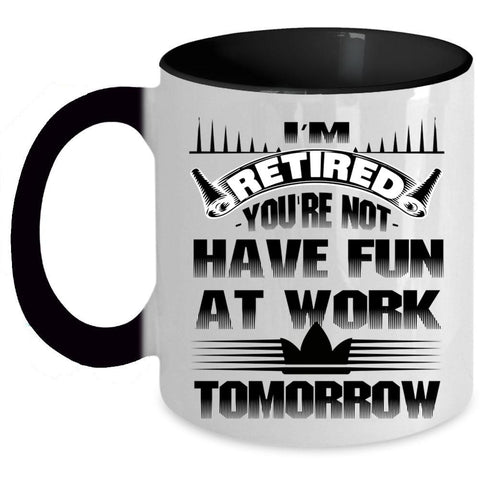 You're Not Have Fun At Work Tomorrow Coffee Mug, I'm Retired Accent Mug