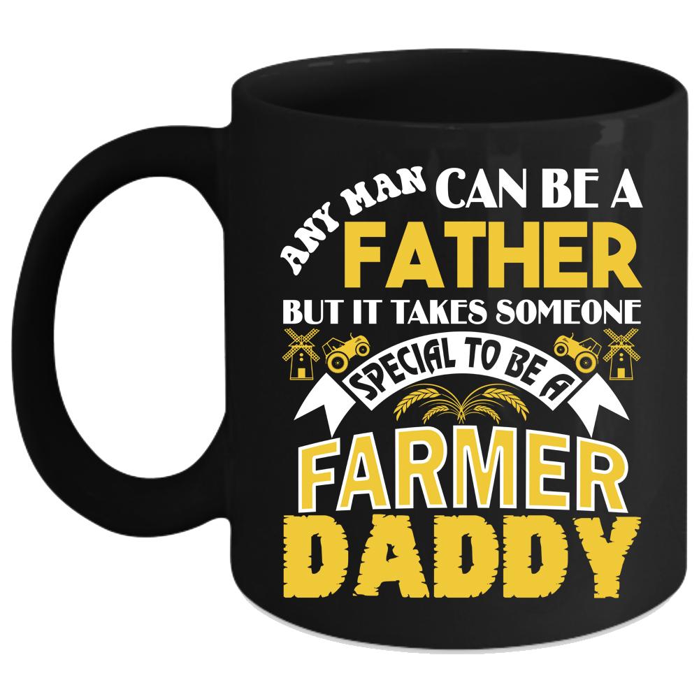 Any Man Can Be A Father Coffee Mug, To Be A Farmer Daddy Coffee Cup