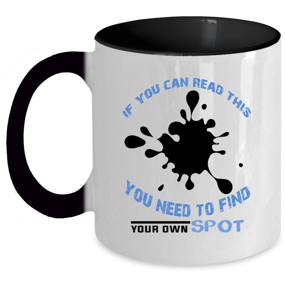 You Need To Find Your Own Spot Coffee Mug, If You Can Read This Accent Mug