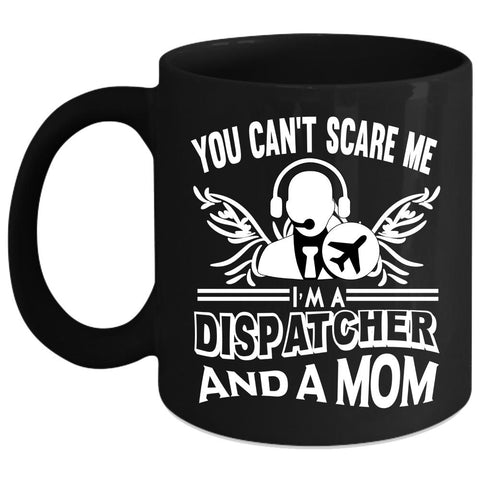 You Can’t Scare Me Coffee Mug, I'm A Dispatcher And A Mom Coffee Cup