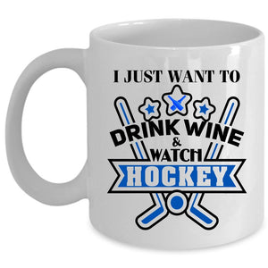 Watch Hockey Coffee Mug, I Just Want To Drink Wine Cup