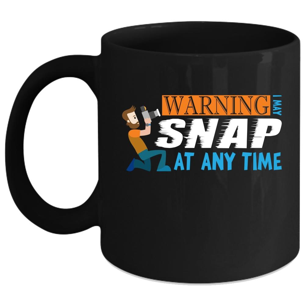 Warning Coffee Mug, I May Snap At Any Time Coffee Cup