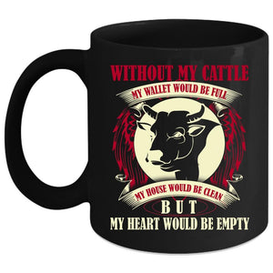 Without My Cattle Coffee Mug, My Heart Would Be Empty Coffee Cup