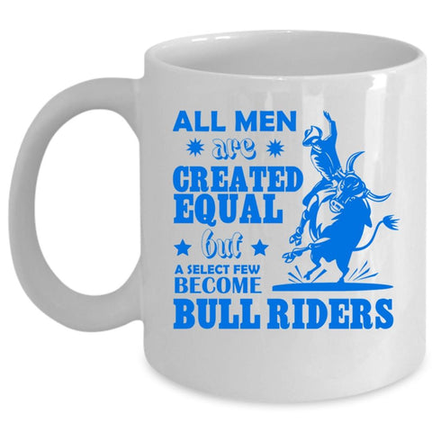 All Men Are Created Equal But A Selecct Few Become Bull Riders Mug (Coffee Mug - White)