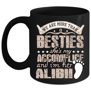 We Are More Than Besties Coffee Mug, She's My Accomplice Coffee Cup