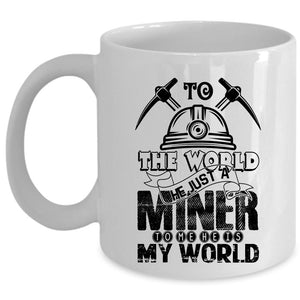 To Me He Is My World Coffee Mug, To The World He Just A Miner Cup