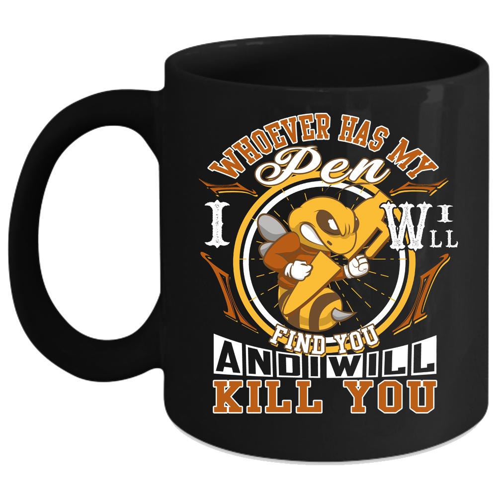 Whoever Has My Pen I Will Find You Coffee Mug, Funny Coffee Cup