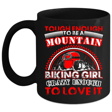 Tough Enough To Be A Mountain Biking Girl Coffee Mug, I Love It Coffee Cup