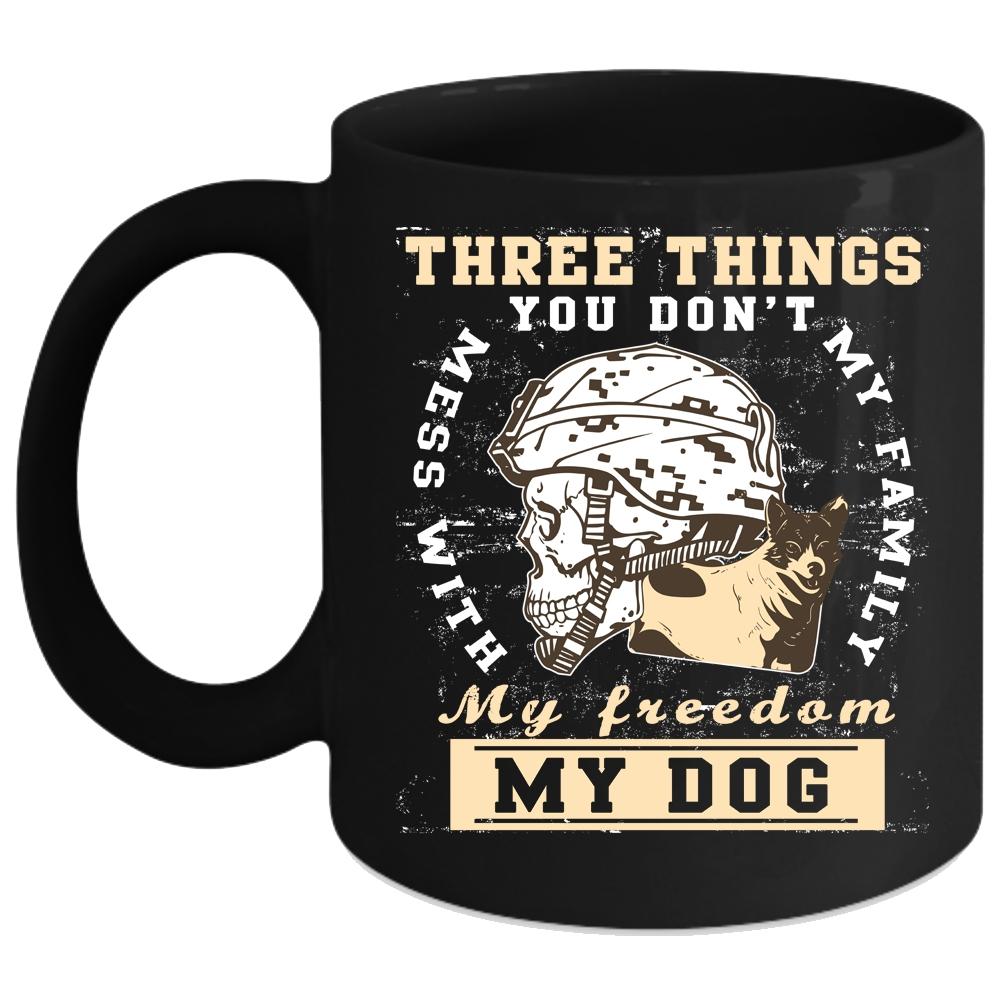 Three Things You Don't Mess With Coffee Mug, My Family My Freedom My Dog Coffee Cup