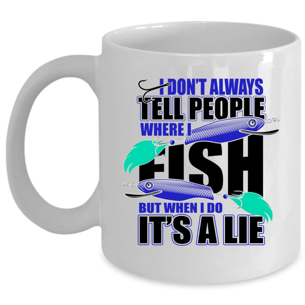 Where I Fish Coffee Mug, I Don't Always Tell People Cup