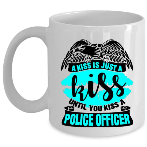 You Kiss A Police Officer Coffee Mug, A Kiss Is Just A Kiss Cup