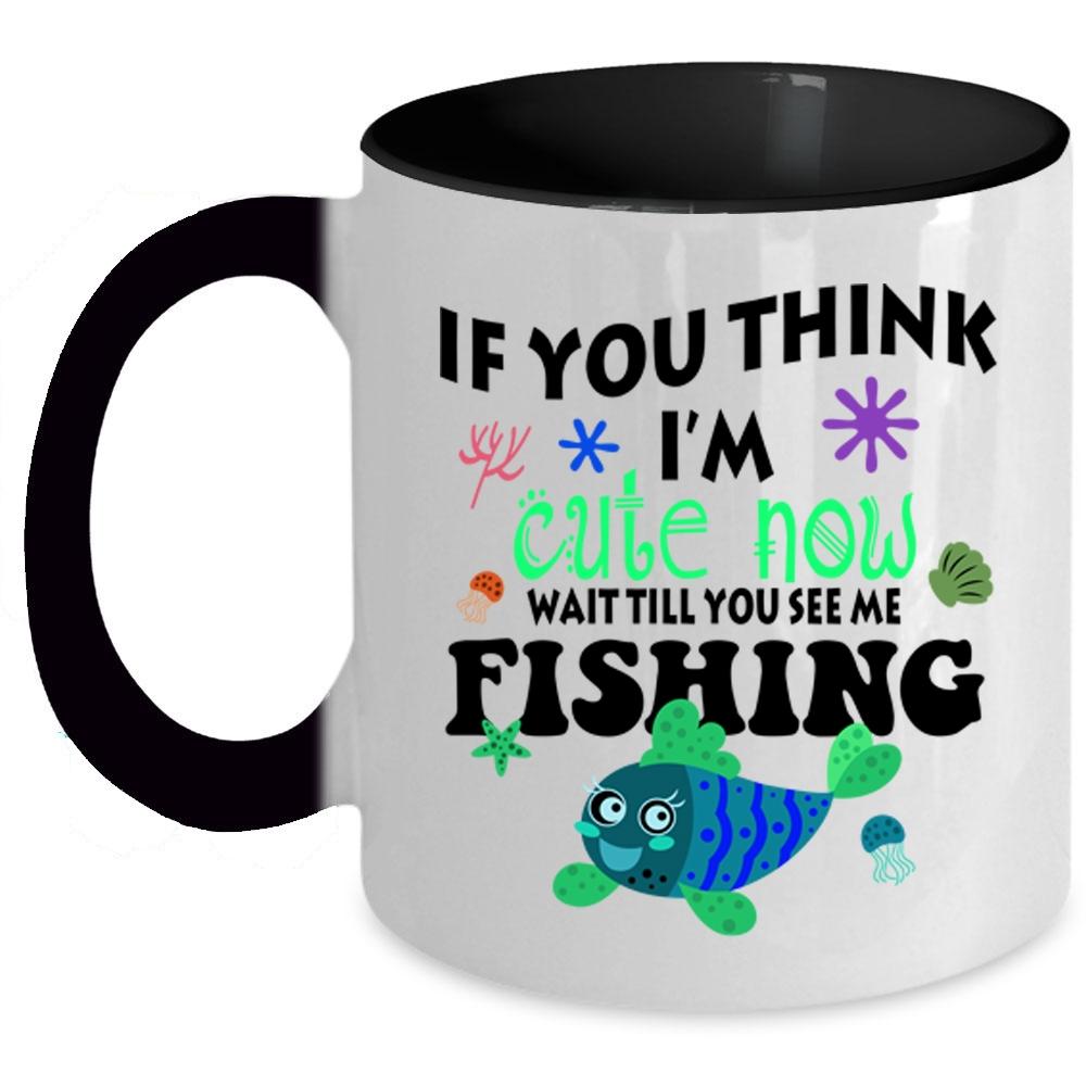 You See Me Fishing Coffee Mug, If You Think I'm Cute Now Accent Mug