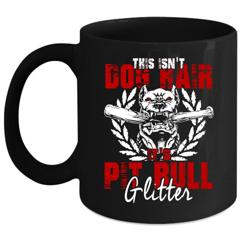 This Isn't Dog Hair Coffee Mug, It's Pit Bull Glitter Coffee Cup