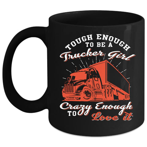 Tough Enough To Be A Trucker Girl Coffee Mug, I Love It Coffee Cup